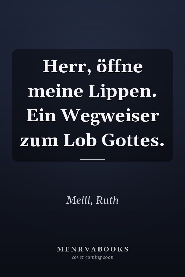 Herr, öffne meine Lippen. Ein Wegweiser zum Lob Gottes.