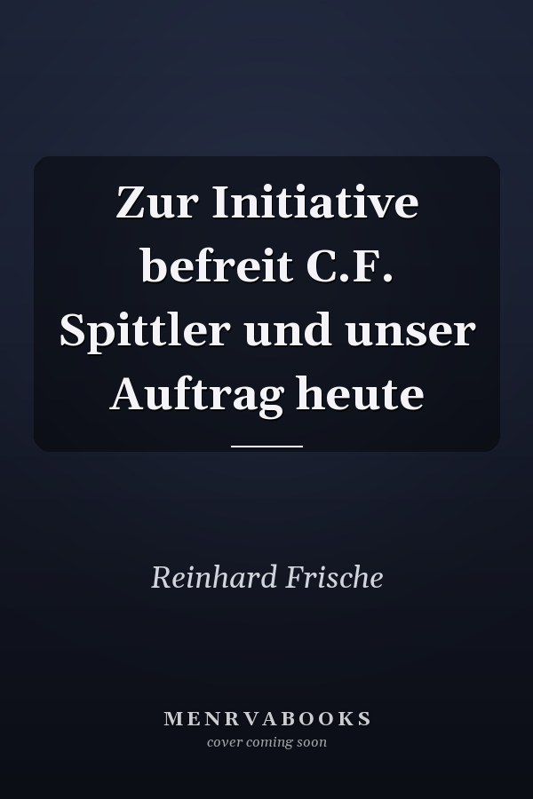 Zur Initiative befreit C.F. Spittler und unser Auftrag heute