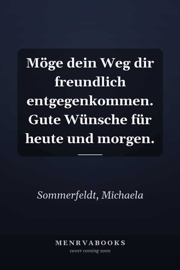 Möge dein Weg dir freundlich entgegenkommen. Gute Wünsche für heute und morgen.