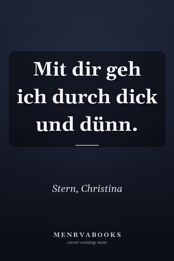 Mit dir geh ich durch dick und dünn.