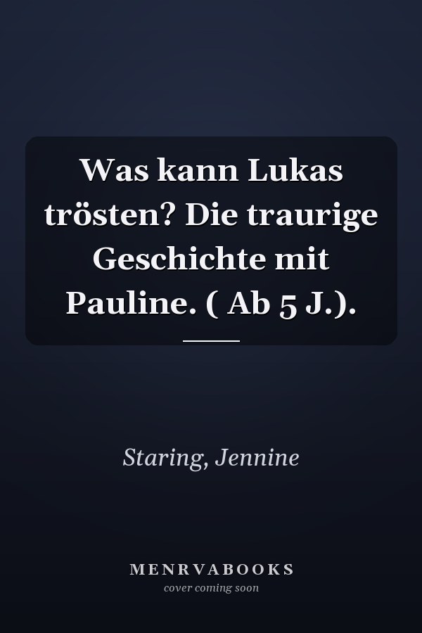 Was kann Lukas trösten? Die traurige Geschichte mit Pauline. ( Ab 5 J.).