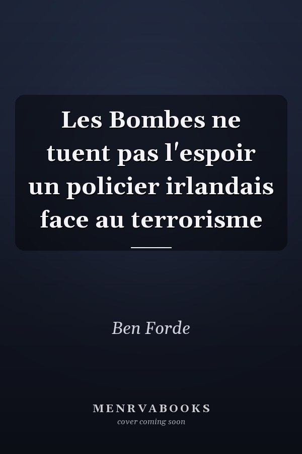 Les Bombes ne tuent pas l'espoir un policier irlandais face au terrorisme