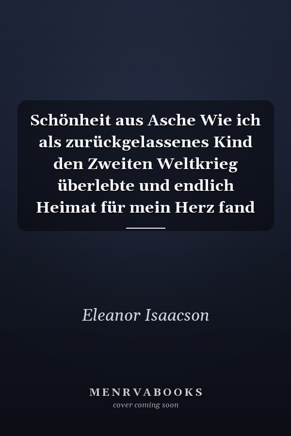 Schönheit aus Asche Wie ich als zurückgelassenes Kind den Zweiten Weltkrieg überlebte und endlich Heimat für mein Herz fand