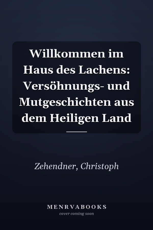 Willkommen im Haus des Lachens: Versöhnungs- und Mutgeschichten aus dem Heiligen Land