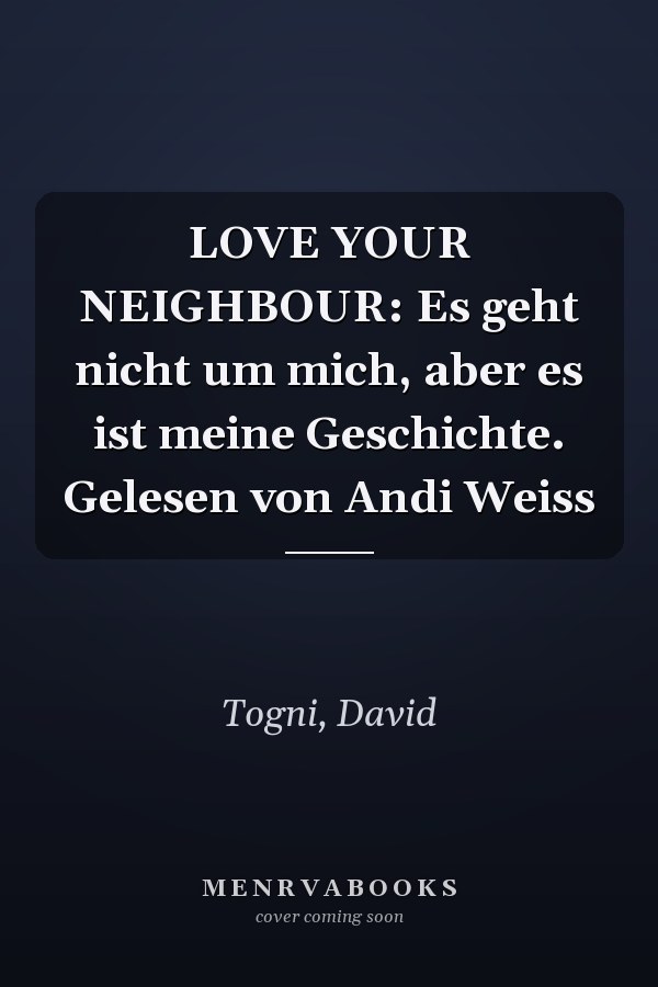 LOVE YOUR NEIGHBOUR: Es geht nicht um mich, aber es ist meine Geschichte. Gelesen von Andi Weiss