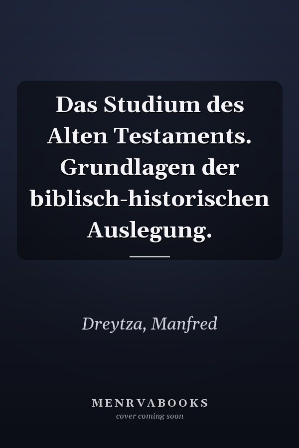 Das Studium des Alten Testaments. Grundlagen der biblisch-historischen Auslegung.