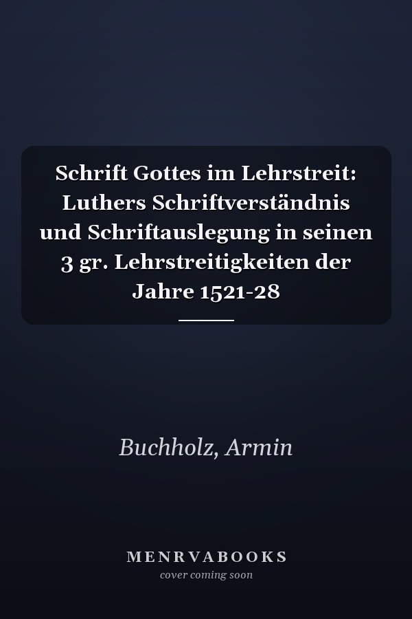 Schrift Gottes im Lehrstreit: Luthers Schriftverständnis und Schriftauslegung in seinen 3 gr. Lehrstreitigkeiten der Jahre 1521-28