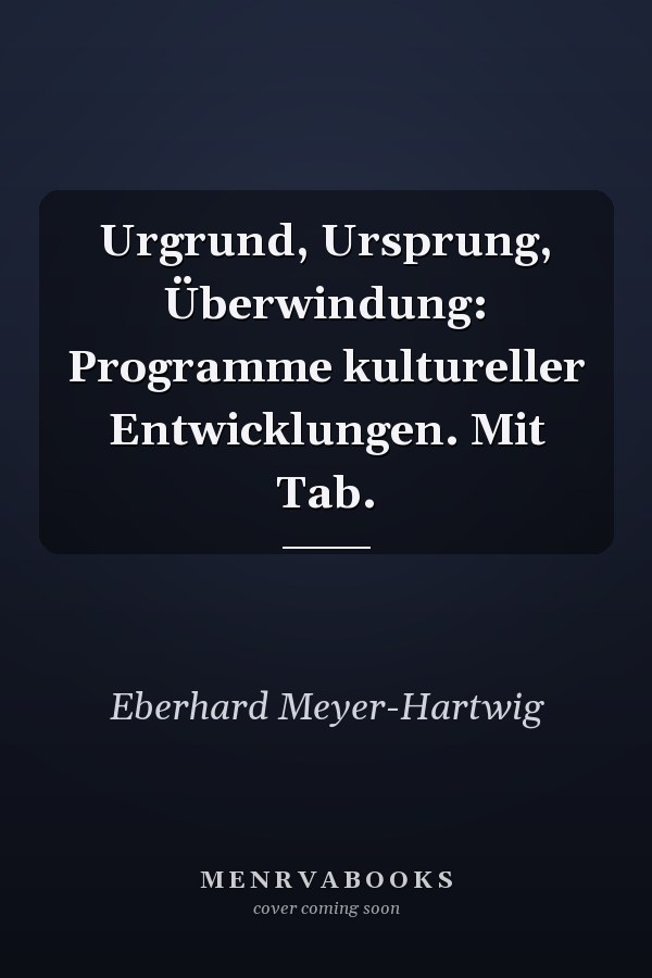 Urgrund, Ursprung, Überwindung: Programme kultureller Entwicklungen. Mit Tab.