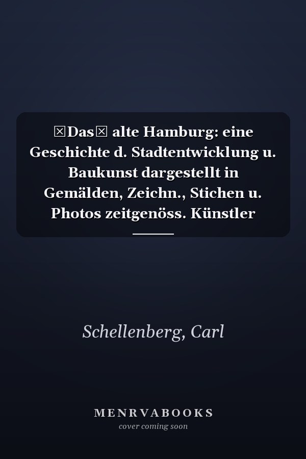 Das alte Hamburg: eine Geschichte d. Stadtentwicklung u. Baukunst dargestellt in Gemälden, Zeichn., Stichen u. Photos zeitgenöss. Künstler