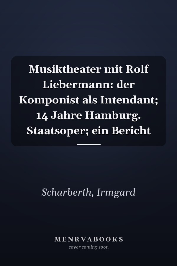Musiktheater mit Rolf Liebermann: der Komponist als Intendant; 14 Jahre Hamburg. Staatsoper; ein Bericht