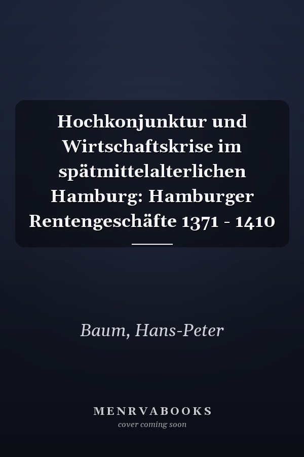 Hochkonjunktur und Wirtschaftskrise im spätmittelalterlichen Hamburg: Hamburger Rentengeschäfte 1371 - 1410