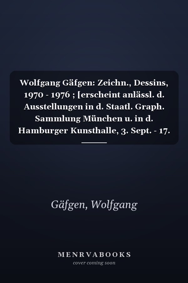 Wolfgang Gäfgen: Zeichn., Dessins, 1970 - 1976 ; [erscheint anlässl. d. Ausstellungen in d. Staatl. Graph. Sammlung München u. in d. Hamburger Kunsthalle, 3. Sept. - 17. Okt. 1976]