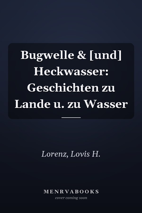 Bugwelle & [und] Heckwasser: Geschichten zu Lande u. zu Wasser