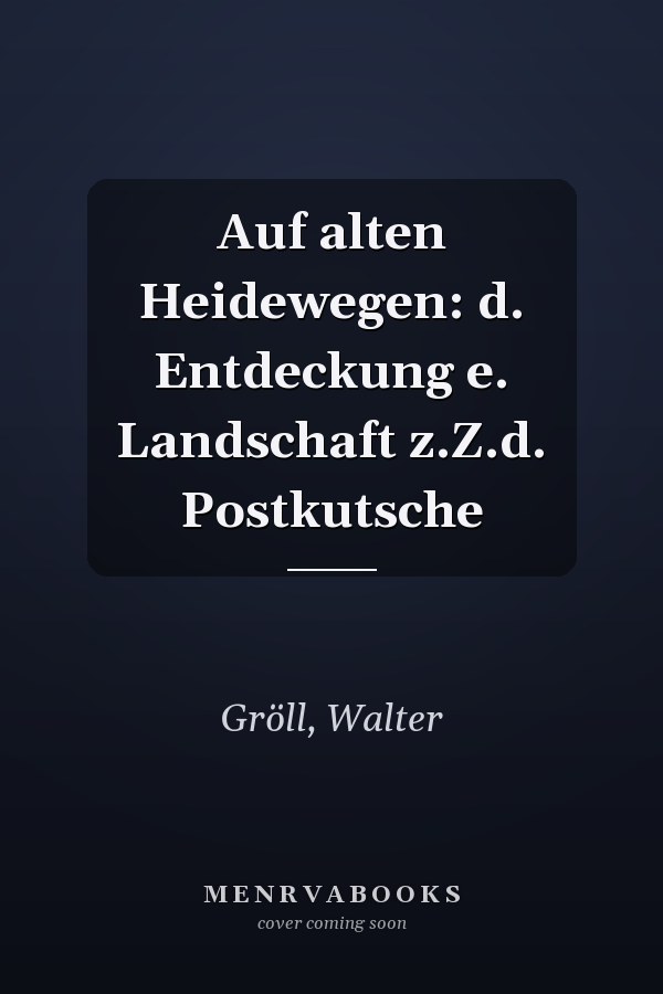 Auf alten Heidewegen: d. Entdeckung e. Landschaft z.Z.d. Postkutsche