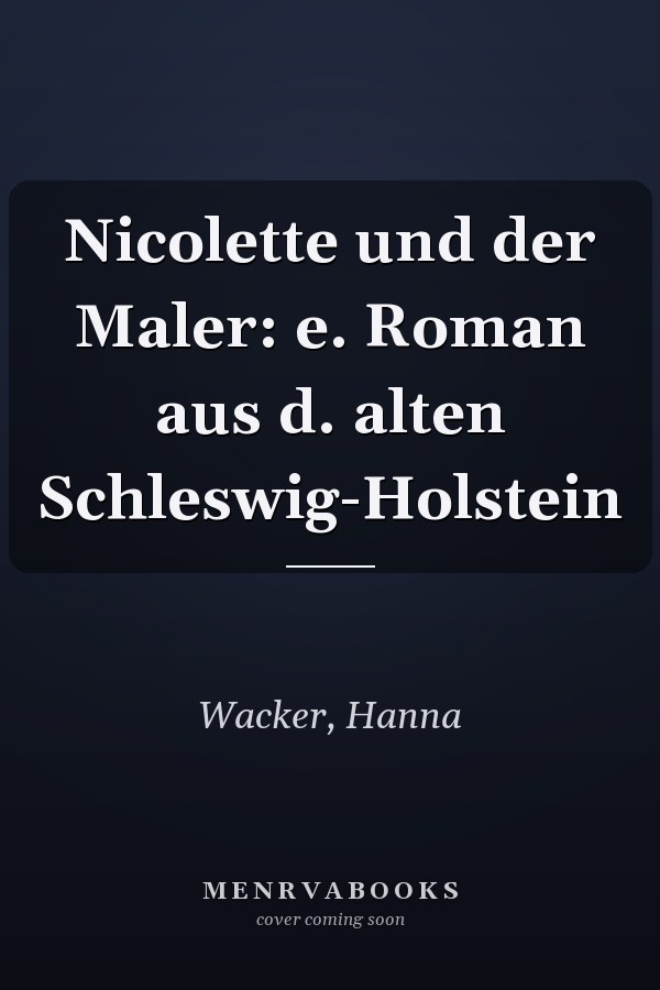 Nicolette und der Maler: e. Roman aus d. alten Schleswig-Holstein