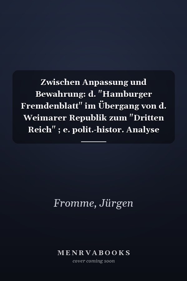 Zwischen Anpassung und Bewahrung: d. "Hamburger Fremdenblatt" im Übergang von d. Weimarer Republik zum "Dritten Reich" ; e. polit.-histor. Analyse
