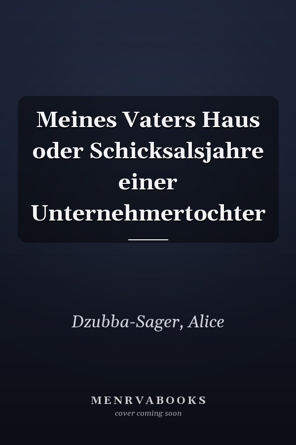 Meines Vaters Haus oder Schicksalsjahre einer Unternehmertochter