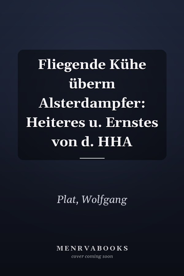Fliegende Kühe überm Alsterdampfer: Heiteres u. Ernstes von d. HHA