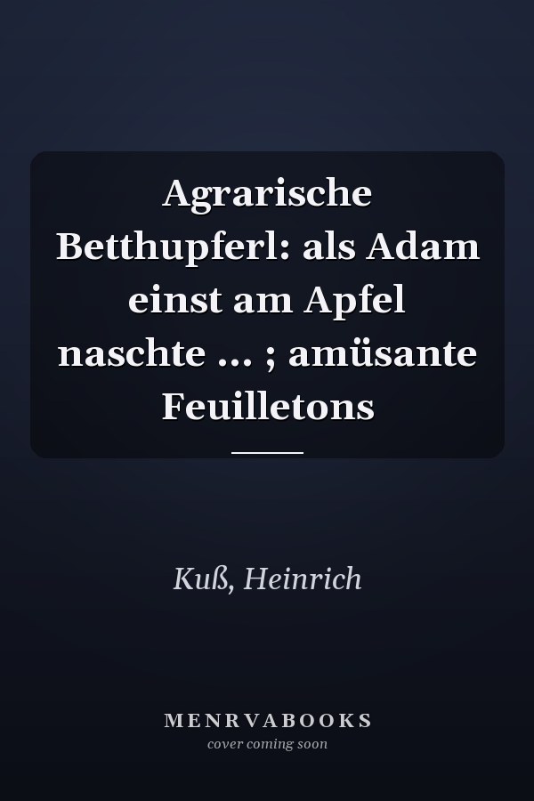 Agrarische Betthupferl: als Adam einst am Apfel naschte ... ; amüsante Feuilletons