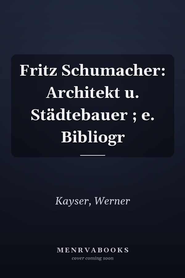 Fritz Schumacher: Architekt u. Städtebauer ; e. Bibliogr
