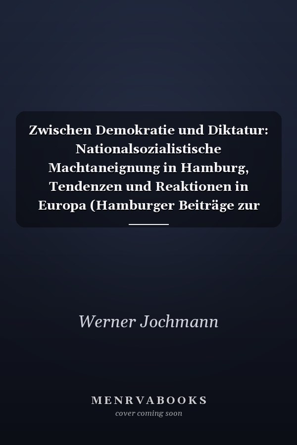 Zwischen Demokratie und Diktatur: Nationalsozialistische Machtaneignung in Hamburg, Tendenzen und Reaktionen in Europa (Hamburger Beiträge zur Sozial- und Zeitgeschichte) (German Edition)