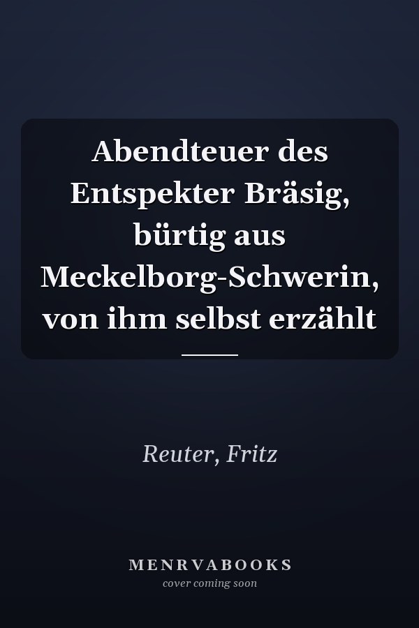 Abendteuer des Entspekter Bräsig, bürtig aus Meckelborg-Schwerin, von ihm selbst erzählt