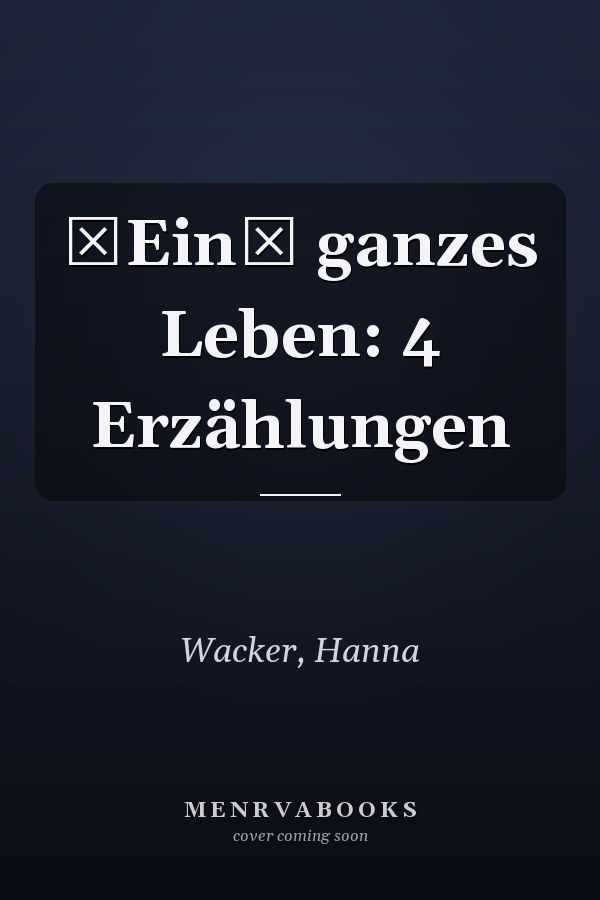 Ein ganzes Leben: 4 Erzählungen