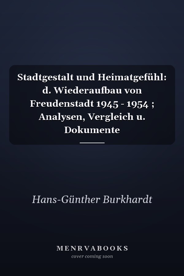 Stadtgestalt und Heimatgefühl: d. Wiederaufbau von Freudenstadt 1945 - 1954 ; Analysen, Vergleich u. Dokumente