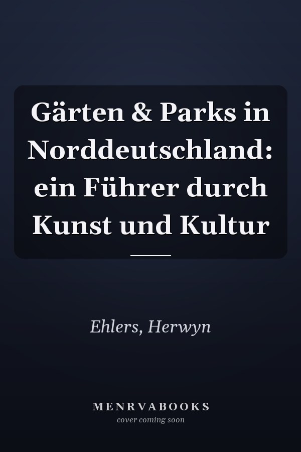 Gärten & Parks in Norddeutschland: ein Führer durch Kunst und Kultur