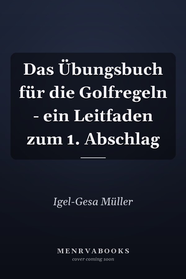 Das Übungsbuch für die Golfregeln - ein Leitfaden zum 1. Abschlag