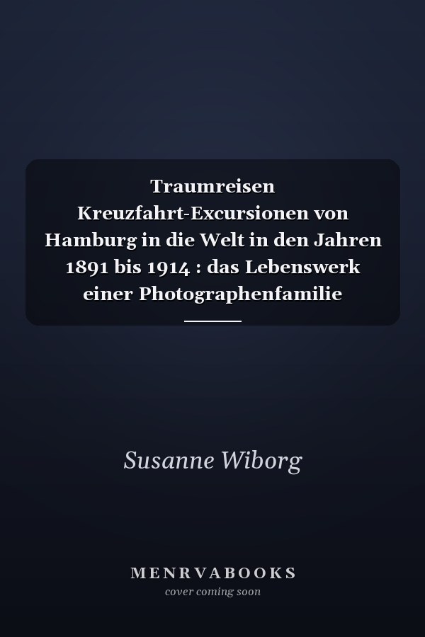 Traumreisen Kreuzfahrt-Excursionen von Hamburg in die Welt in den Jahren 1891 bis 1914 : das Lebenswerk einer Photographenfamilie