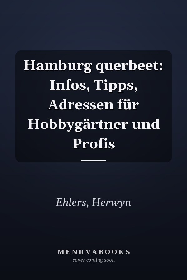 Hamburg querbeet: Infos, Tipps, Adressen für Hobbygärtner und Profis