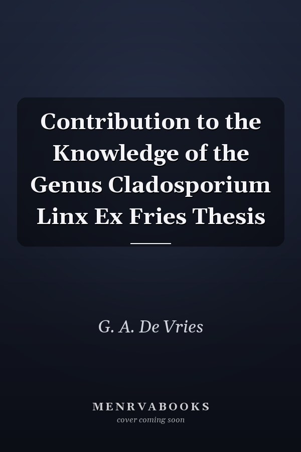 Contribution to the Knowledge of the Genus Cladosporium Linx Ex Fries Thesis
