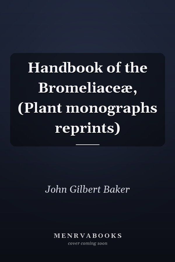 Handbook of the Bromeliaceæ, (Plant monographs reprints)