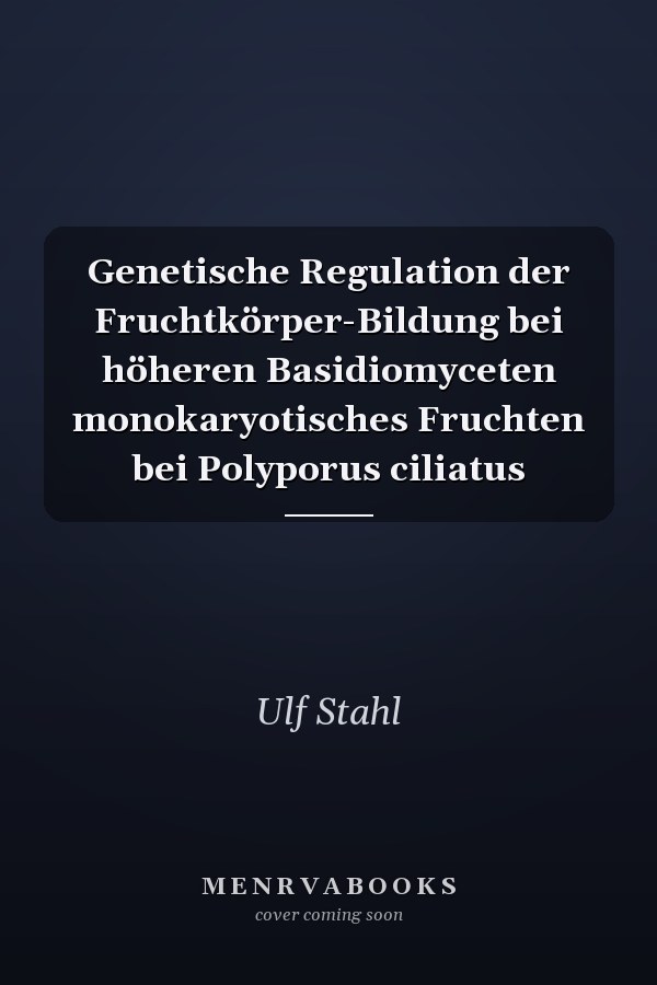 Genetische Regulation der Fruchtkörper-Bildung bei höheren Basidiomyceten monokaryotisches Fruchten bei Polyporus ciliatus