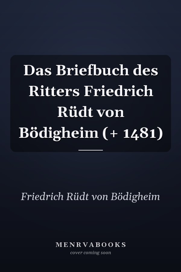 Das Briefbuch des Ritters Friedrich Rüdt von Bödigheim (+ 1481)