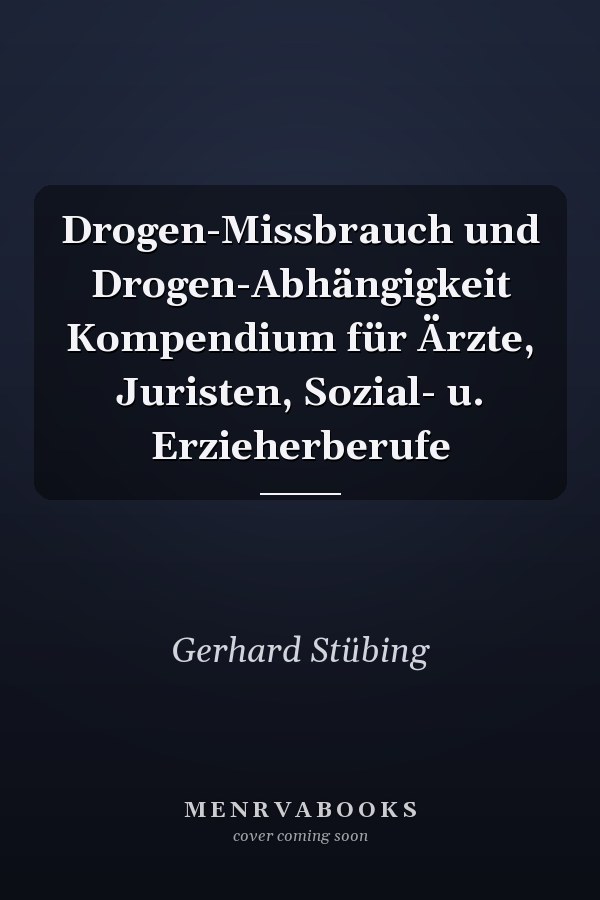 Drogen-Missbrauch und Drogen-Abhängigkeit Kompendium für Ärzte, Juristen, Sozial- u. Erzieherberufe