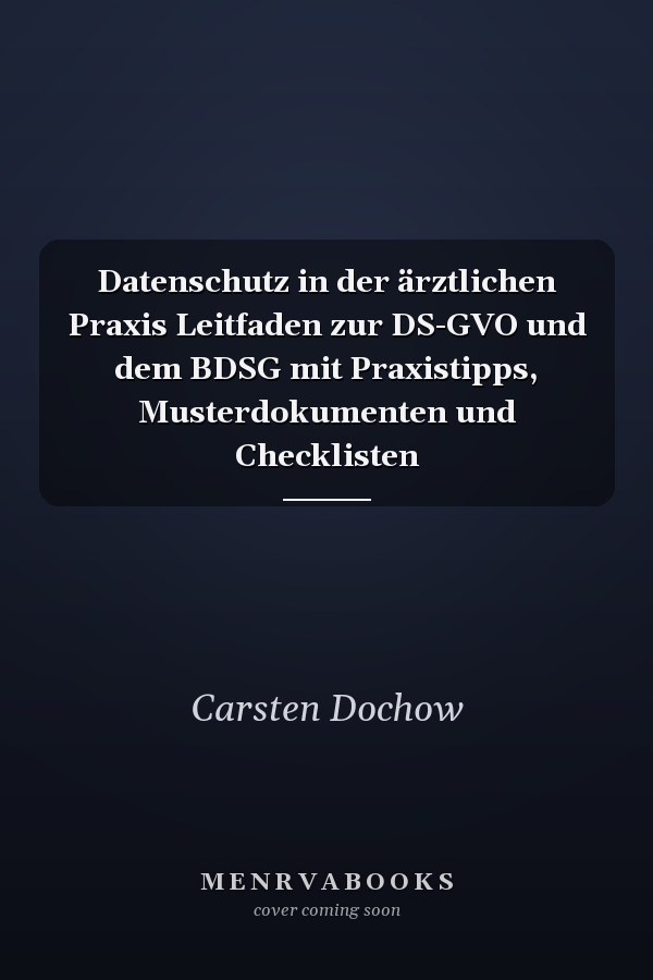 Datenschutz in der ärztlichen Praxis Leitfaden zur DS-GVO und dem BDSG mit Praxistipps, Musterdokumenten und Checklisten