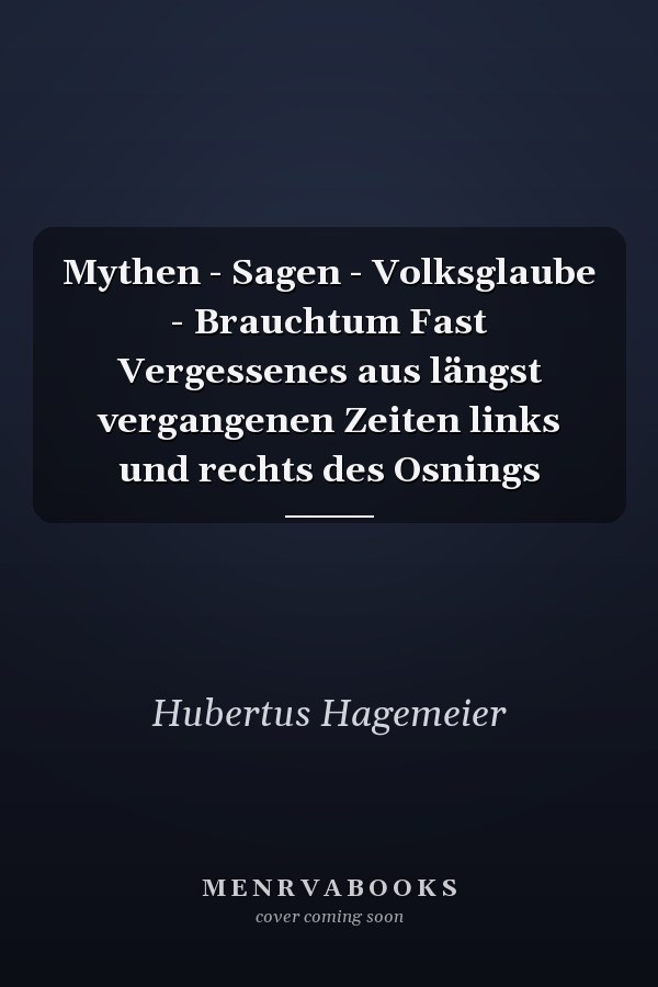Mythen - Sagen - Volksglaube - Brauchtum Fast Vergessenes aus längst vergangenen Zeiten links und rechts des Osnings