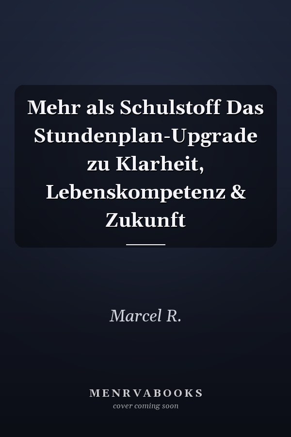 Mehr als Schulstoff Das Stundenplan-Upgrade zu Klarheit, Lebenskompetenz & Zukunft