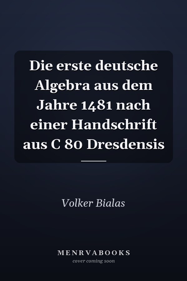 Die erste deutsche Algebra aus dem Jahre 1481 nach einer Handschrift aus C 80 Dresdensis