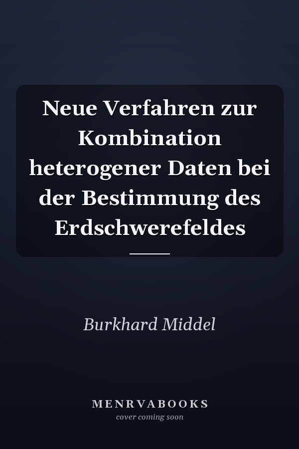 Neue Verfahren zur Kombination heterogener Daten bei der Bestimmung des Erdschwerefeldes
