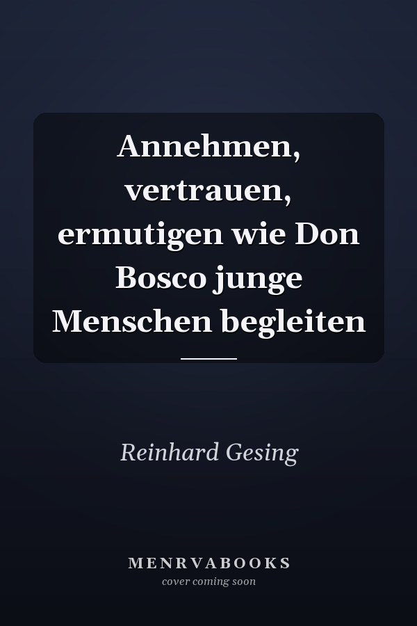 Annehmen, vertrauen, ermutigen wie Don Bosco junge Menschen begleiten