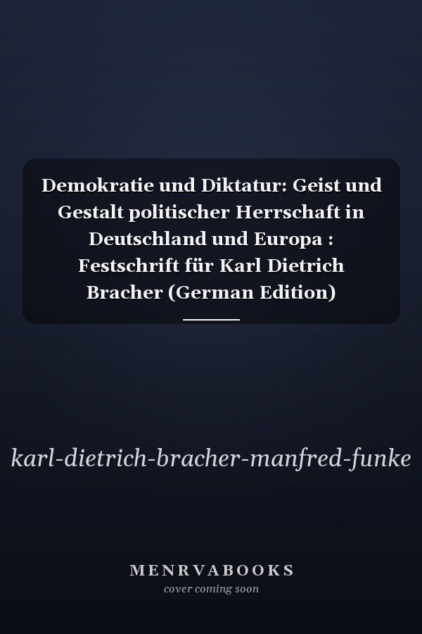 Demokratie und Diktatur: Geist und Gestalt politischer Herrschaft in Deutschland und Europa : Festschrift für Karl Dietrich Bracher (German Edition)