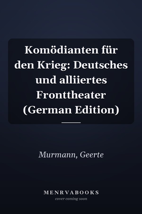 Komödianten für den Krieg: Deutsches und alliiertes Fronttheater (German Edition)