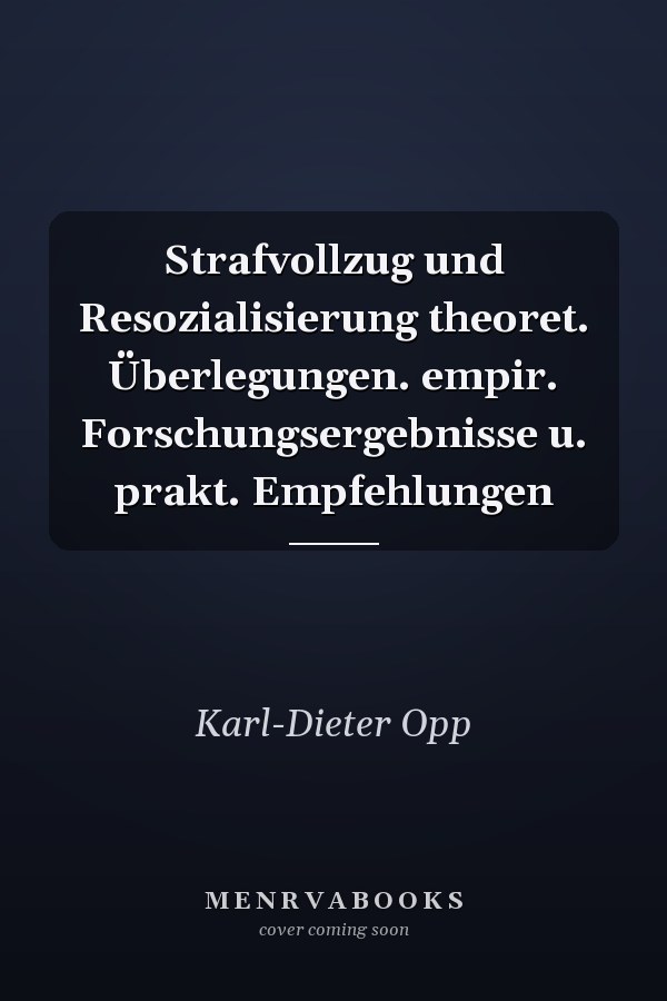Strafvollzug und Resozialisierung theoret. Überlegungen. empir. Forschungsergebnisse u. prakt. Empfehlungen