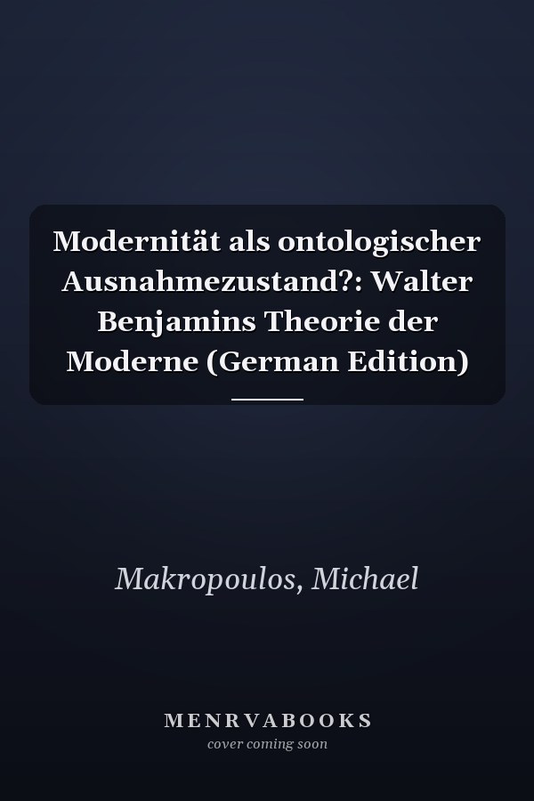 Modernität als ontologischer Ausnahmezustand?: Walter Benjamins Theorie der Moderne (German Edition)