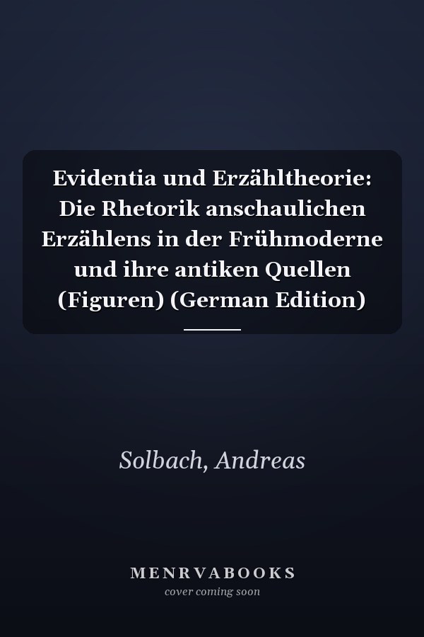 Evidentia und Erzähltheorie: Die Rhetorik anschaulichen Erzählens in der Frühmoderne und ihre antiken Quellen (Figuren) (German Edition)