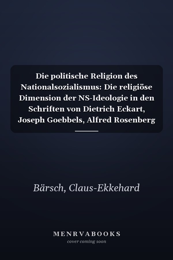 Die politische Religion des Nationalsozialismus: Die religiöse Dimension der NS-Ideologie in den Schriften von Dietrich Eckart, Joseph Goebbels, Alfred Rosenberg und Adolf Hitler (German Edition)