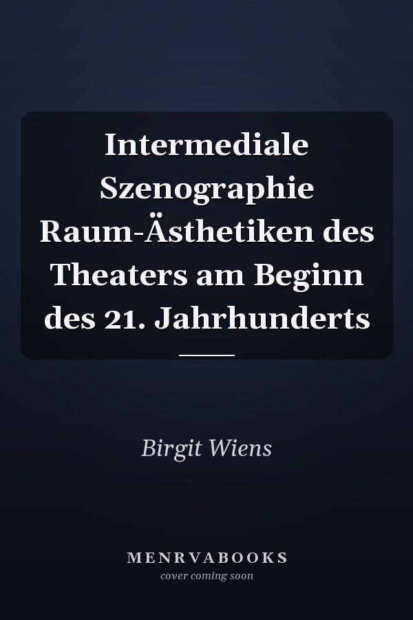 Intermediale Szenographie Raum-Ästhetiken des Theaters am Beginn des 21. Jahrhunderts